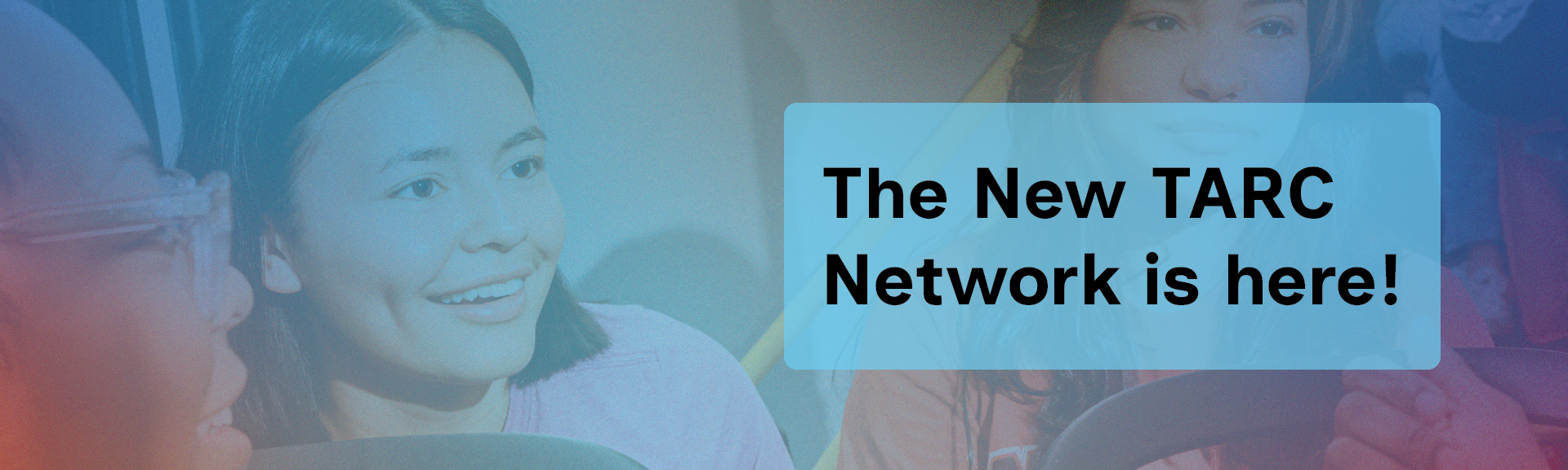 Three people sit together and smile while a blue text box reads, “The New TARC Network is here!”.